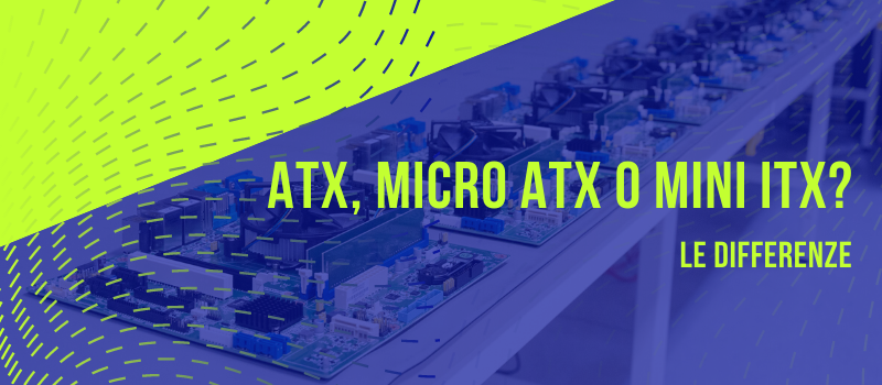 Motherboard ATX, Micro ATX o Mini ITX Le differenze